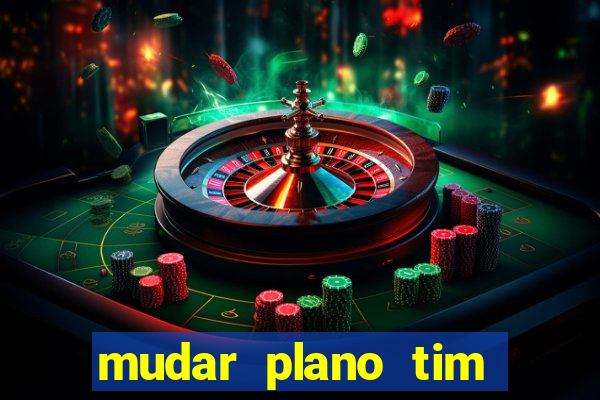 mudar plano tim beta mensal para semanal